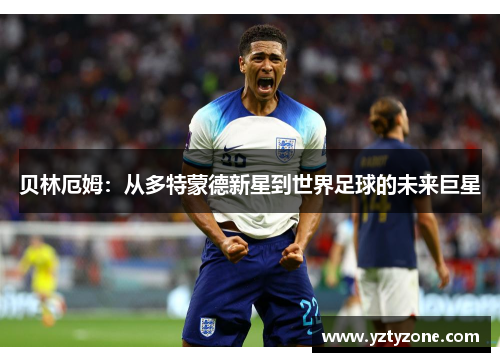 贝林厄姆：从多特蒙德新星到世界足球的未来巨星