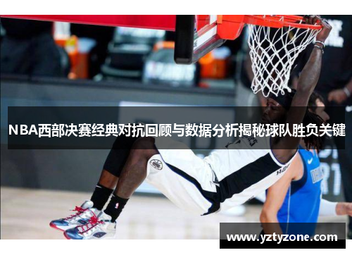 NBA西部决赛经典对抗回顾与数据分析揭秘球队胜负关键