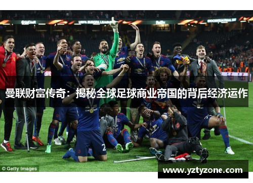 曼联财富传奇：揭秘全球足球商业帝国的背后经济运作