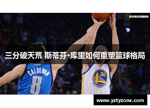三分破天荒 斯蒂芬·库里如何重塑篮球格局