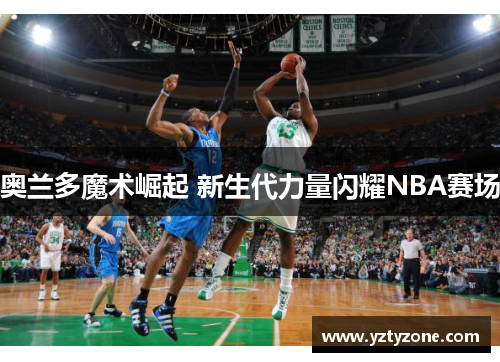 奥兰多魔术崛起 新生代力量闪耀NBA赛场